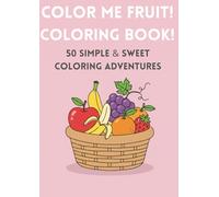 Color Me Fruit! coloring book: 50 Simple & Sweet Coloring Adventures