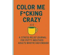 Color Me Fucking Crazy: A Stress Relief Journal for Potty-Mouthed Adults Who’ve Had Enough (Color Me Fucking Crazy: The Ultimate Curse Word Coloring ... Stressed Out Adults and Potty Mouth Legends)