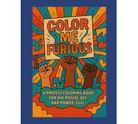 Color Me Furious: A Protest Coloring Book for the Pissed-Off and Power-Full (Color Me...)