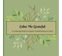 Color Me Grateful: A Coloring Book to Inspire Thankfulness & Calm