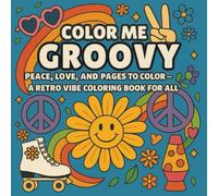 Color Me Groovy: A Retro Bold and Easy Coloring Book: Peace, Love, and Pages to Color - Funky '70s Vibes for Relaxation & Creativity