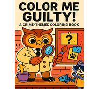 Color Me Guilty! - A Crime-Themed Coloring Book: A Coloring Casebook for Curious Minds