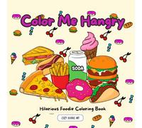 Color Me Hangry: A Hilarious Foodie Coloring Book: Relatable and Funny Coloring Pages of Crave-Worthy Foods | Perfect for Teens, Adults, and Food Lovers (Cute & Humorous Coloring Books)