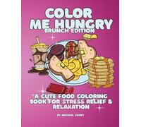 Color Me Hungry Brunch Edition: A Cute Food Coloring Book For Stress Relief and Relaxation
