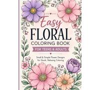 Color Me In Floral Easy Floral Coloring Book for Teens & Adults: Small & Simple Flower Designs for Quick, Relaxing Coloring