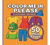 Color Me In, Please: Clothing Edition: 50+ Stylish Outfits and Fashion Designs to Color - A Fun & Creative Clothing Coloring Book for Kids, Teens, and Adults