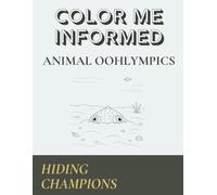 Color Me Informed: Animal Oohlympics - Hiding Champions: Concealment, Cover, and the Smart Strategies Animals Use to Stay Hidden in Plain Sight - An Educational Coloring Book