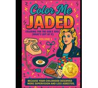 Color Me Jaded Vol. 1 - Deluxe Gen-X Collector's Edition: Coloring for the Gen-X Soul (What’s Left of It)