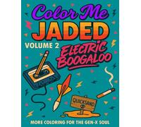 Color Me Jaded Vol. 2: Electric Boogaloo: More Coloring for the Gen-X Soul (Color Me...)