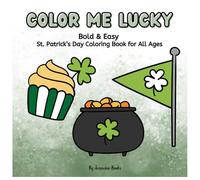 Color Me Lucky: Bold and Easy St. Patricks Day Coloring Book For All Ages