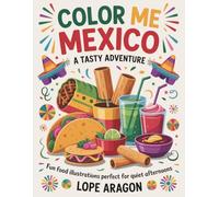 Color Me Mexico: A Tasty Adventure Fun Food Illustrations Perfect For Quiet Afternoons: Food-Themed Fun For Creative Minds And Kids Easy Designs For Anyone Who Loves Hispanic Culture