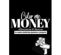 Color Me Money: Affirmations and Mantras for Women Manifesting Money (Color Me MONEY! Affirmation Coloring Book for Women!!)