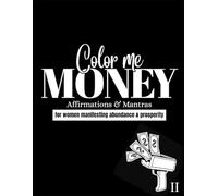Color Me MONEY II: Affirmations and Mantras for Women Manifesting Abundance and Prosperity (Color Me MONEY! Affirmation Coloring Book for Women!!)