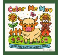 Color Me Moo: Highland Cow Coloring Book: 50 coloring pages-8x8 inches. Cute and Cozy Farm Life Scenes coloring book for Mindfulness and Creativity. Coloring pages suitable for adults and children