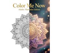 Color Me Now Adults: Mandalas Edition: Stress Relief, Mindfulness & Creative Relaxation for Adults Relaxing Mandala Art for Stress Relief, Anxiety Reduction & Calm