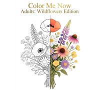 Color Me Now Adults: Wildflowers Edition: A Calming Collection of 64 Intricate Wildflower Designs for Relaxation and Stress Relief