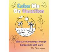 Color Me On Vacation: Because Sweating Through Sarcasm Is Self-Care (Adult coloring books)