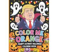Color Me Orange: Trump’s Ultimate Halloween Coloring Book: A Spooky & Satirical Adventure Through Pumpkins, Ghosts, and Presidential Mischief