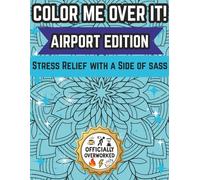 Color Me Over It: Airport Edition: Stress Relief with a Side of Sass: Funny Coloring Book For Pilots, Flight Attendants, Ground Crew, and Frequent Flyers
