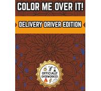 Color Me Over It! - Delivery Driver Edition: Stress Relief with a Side of Sass- A Funny Coloring Book for Delivery Drivers Who Do It All