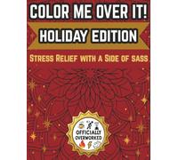 Color Me Over It: Holiday Edition: Stress Relief with a Side of Sass: Funny Coloring Book For Family, Friends. Coworkers Holidays, Christmas, Thanksgiving, New Years | Makes a Great Gift