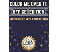 Color Me Over It: Office Edition: Stress Relief with a Side of Sass: A Funny Adult Coloring Book for Coworkers, Bosses, and Overworked Professionals | Makes a Great Gift!