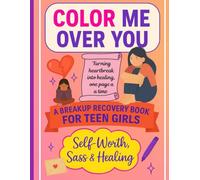 Color Me Over You: A Breakup Recovery Coloring Book for Teen Girls: Self-Love, Sass & Healing After Heartbreak - A Fun and Empowering Coloring Journey for Girls 12-18