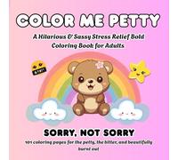 Color Me Petty: Sorry, Not Sorry: A Hilarious & Sassy Stress Relief Bold Coloring Book for Adults