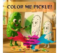 COLOR ME PICKLE! COLORING BOOK FOR kids, Grown-Ups and Teens: Whimsical and Funny Coloring Fun for Pickle Lovers of All Ages,pickleball /size 8.5X8.5 inches./108 pages