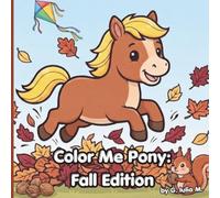 Color Me Pony: Fall Edition: A Coloring book for kids and all ages, Cute Autumn Pony Designs for Kids, Teens & Adults | Fun and Relaxing Seasonal ... Leaves, Woodland Scenes & Harvest Fun