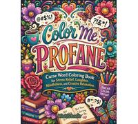 Color Me Profane: Hilariously Sweary Sayings to Color: Curse Word Coloring Book for Stress Relief, Laughter, Mindfulness, and Creative Relaxation
