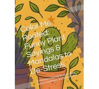 Color Me Rooted: Funny Plant Sayings & Mandalas to De-Stress: A Hilarious Coloring Book for Plant Lovers, Gardeners, and Stress Relief