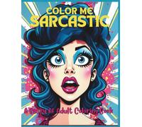 Color Me Sarcastic: A Sassy AF Adult Coloring Book: An Adult Coloring Book Full of Dirty Humor, Sarcasm, and Swearing