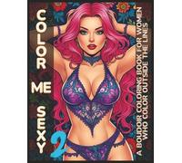 Color Me Sexy 2: A Boudoir Coloring Book for Women Who Color Outside the Lines (Color Me Sexy Collection)