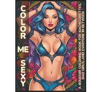 Color Me Sexy: A Boudoir Coloring Book for Bachelorettes, Bad Girls, and Everyone in Between (The Satin Key Boudoir Collection)