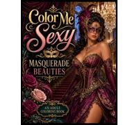 Color Me Sexy: Masquerade Beauties: An Adult Coloring Book of Glamorous Masked Women in Elegant Gowns (Color Me Sexy Collection)