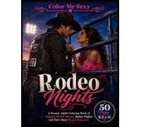 Color Me Sexy: Rodeo Nights: A Steamy Adult Coloring Book of Rugged Ranch Heroes and Slow-Burn Western Romance, 50 Pages, 8.5 x 11 (Color Me Sexy Collection)