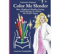 Color Me Slender: How I Replaced Mindless Eating with Coloring To Achieve My Perfect Figure (Catarina's Original)