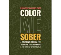 Color Me Sober: A Coloring Journal for the Brave, the Recovering, & the Slightly Overwhelmed.