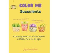 Color Me Succulents: A Coloring Book Full of Cute Plants & Cheeky Puns for All Ages