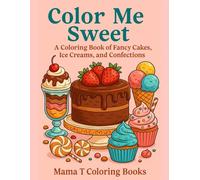 Color Me Sweet: A Coloring Book of Fancy Desserts, Ice Creams at Tasty Confections: A Delicious Coloring Book of Fancy Cakes, Ice Creams, and Sweet ... Books: A Collection of Artful Escapes)