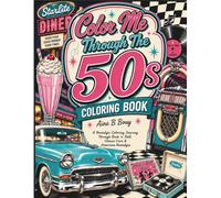 Color Me Through The 50s: A Nostalgic Coloring Journey Through Rock 'n' Roll, Classic Cars, Diners & Timeless Memories of the Fabulous Fifties (Color Me Through The Decades)