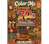 Color Me Through The 70s: Christmas Edition: A Groovy Holiday Coloring Book Filled with Festive 1970s Christmas Memories, Retro Decorations, Vintage ... Me Through The Decades: Christmas Collection)