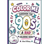 Color Me Through The 90s: A Rad Retro Coloring Book for Adults Filled with 90s Nostalgia, Iconic Fashion, Music, Toys & Pop Culture Memories (Color Me Through The Decades)