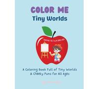 Color Me Tiny Worlds: A Coloring Book Full of Tiny Worlds & Cheeky Puns for All Ages