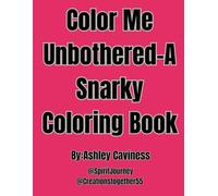 Color Me Unbothered-A Snarky Coloring Book: A Snarky Coloring Book for People Who Color to Cope