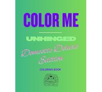 Color Me Unhinged - Domestic Deluxe Edition: Coloring book for domestic queens and kings. Funny and sassy sayings and inner thoughts we only admit to ourselves 8.5×11