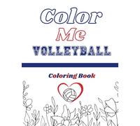 Color Me Volleyball-Coloring Book: Coloring book filled with Volleyball quotes and more for the supportive parents and familes.