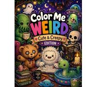 Color Me Weird: Cute & Creepy Edition: A Cozy Coloring Book Filled With Adorable Monsters, Friendly Ghosts & Wholesome Weirdness (Color Me Weird Coloring Books)