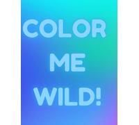 COLOR ME WILD!!